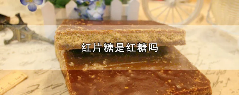 红片糖是红糖吗