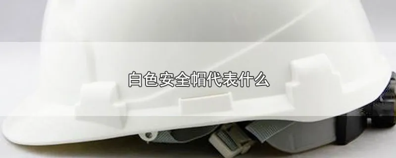 白色安全帽代表什么