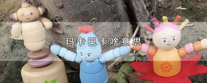 玛卡巴卡啥意思