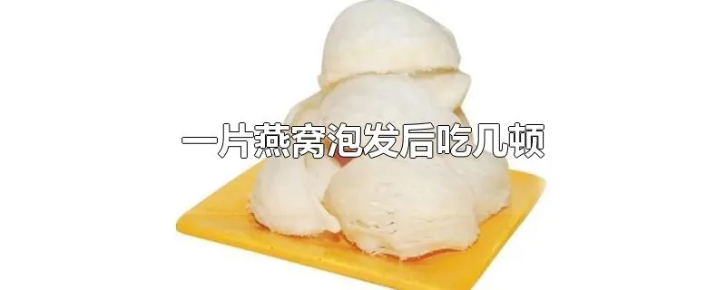 一片燕窝泡发后吃几顿
