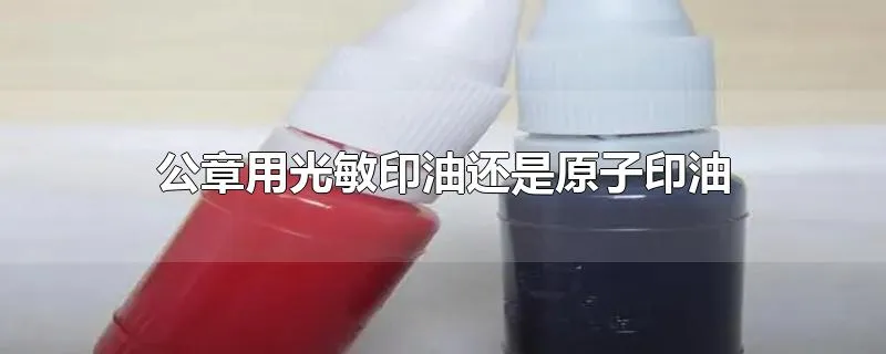 公章用光敏印油还是原子印油