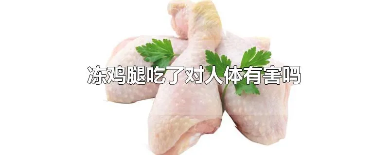 冻鸡腿吃了对人体有害吗