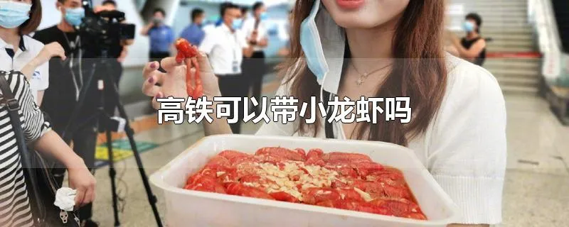 高铁可以带小龙虾吗