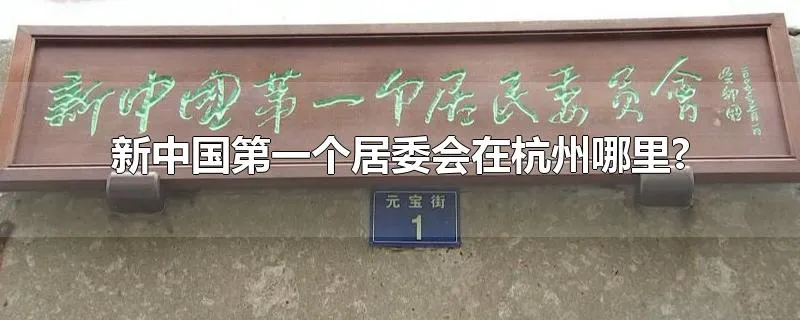 新中国第一个居委会在杭州哪里?