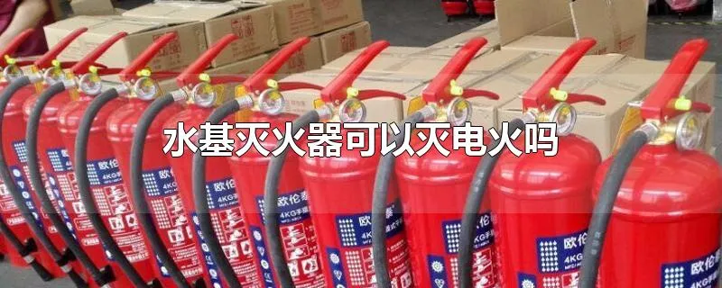 水基灭火器可以灭电火吗