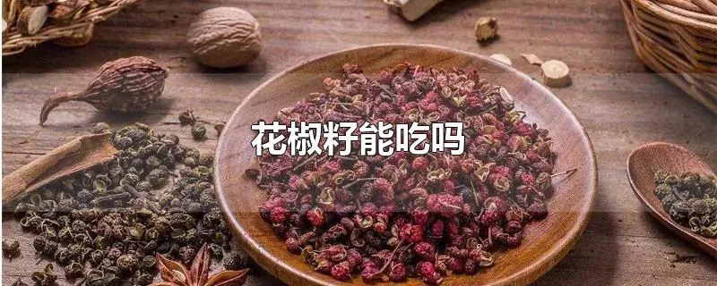 花椒籽能吃吗