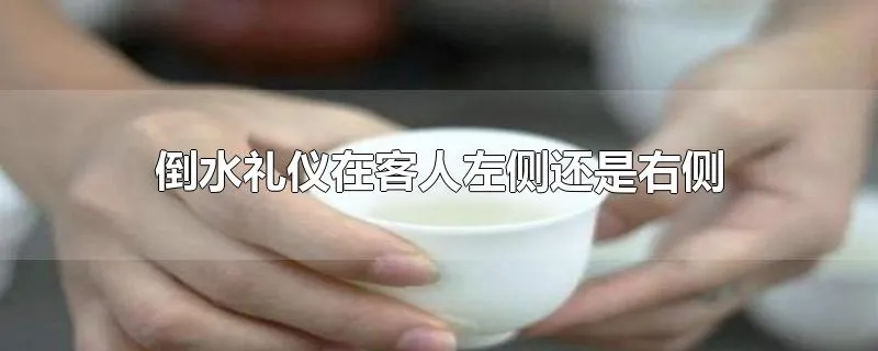 倒水礼仪在客人左侧还是右侧