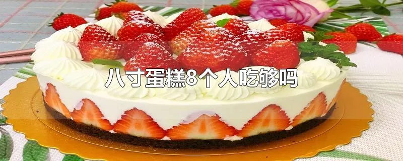 八寸蛋糕8个人吃够吗