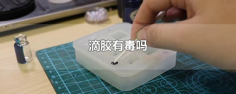 滴胶有毒吗