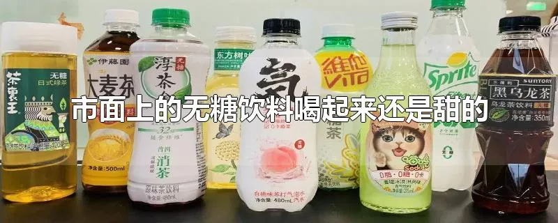 市面上的无糖饮料喝起来还是甜的