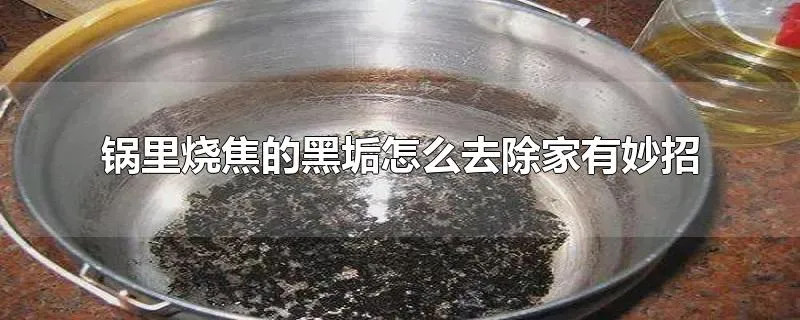 锅里烧焦的黑垢怎么去除家有妙招