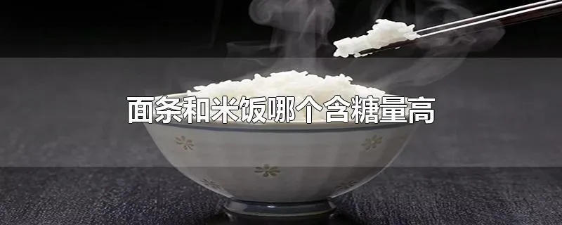 面条和米饭哪个含糖量高