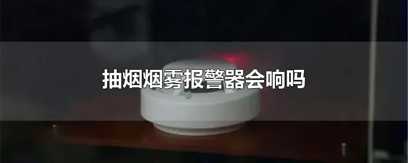 抽烟烟雾报警器会响吗