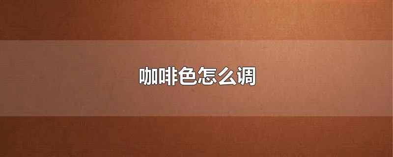 咖啡色怎么调