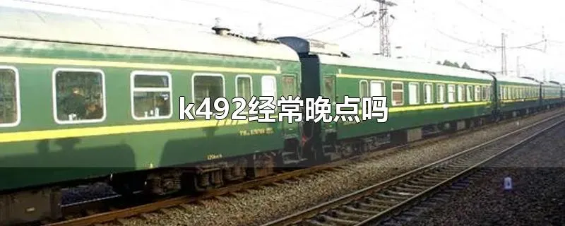 k492经常晚点吗