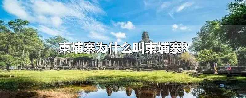 柬埔寨为什么叫柬埔寨?