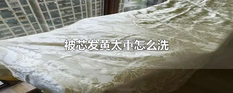 被芯发黄太重怎么洗