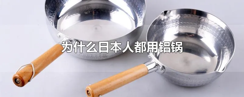 为什么日本人都用铝锅