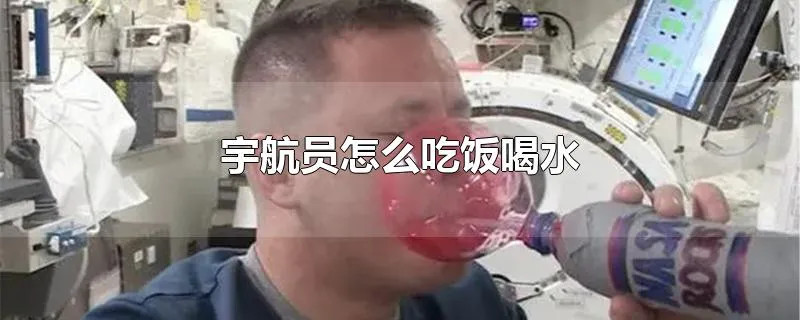宇航员怎么吃饭喝水
