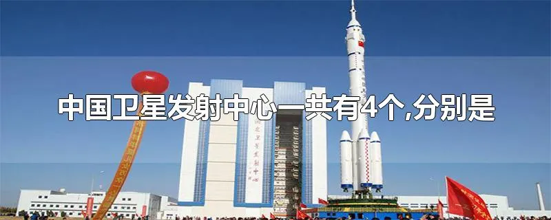 中国卫星发射中心一共有4个,分别是
