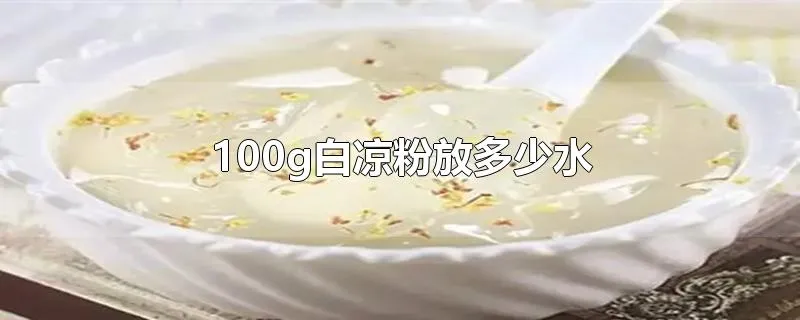 100g白凉粉放多少水