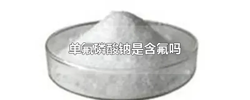 单氟磷酸钠是含氟吗