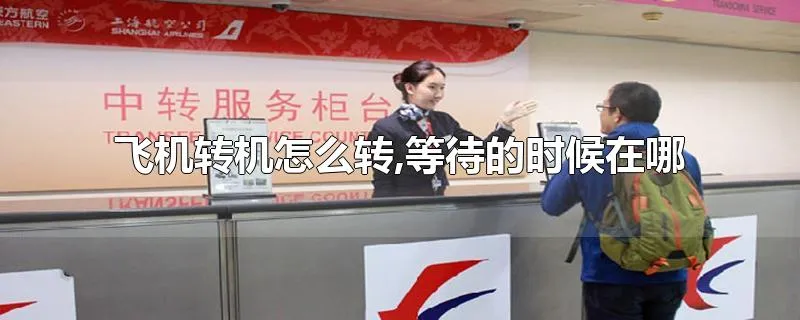 飞机转机怎么转,等待的时候在哪