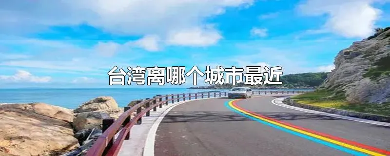 台湾离哪个城市最近