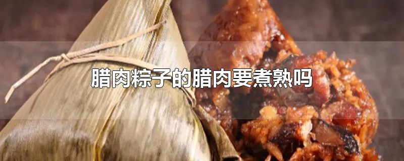 腊肉粽子的腊肉要煮熟吗