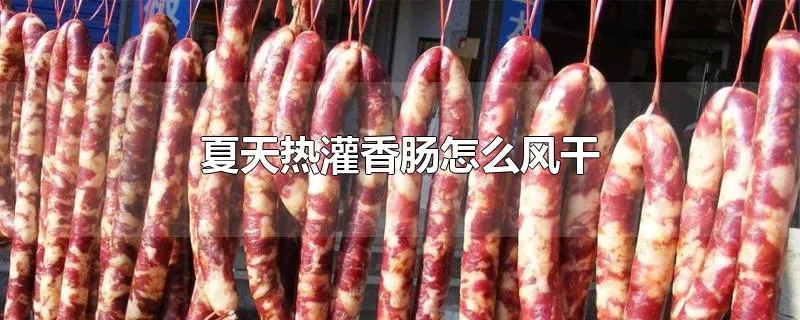 夏天热灌香肠怎么风干