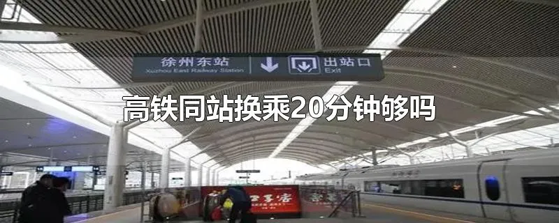 高铁同站换乘20分钟够吗