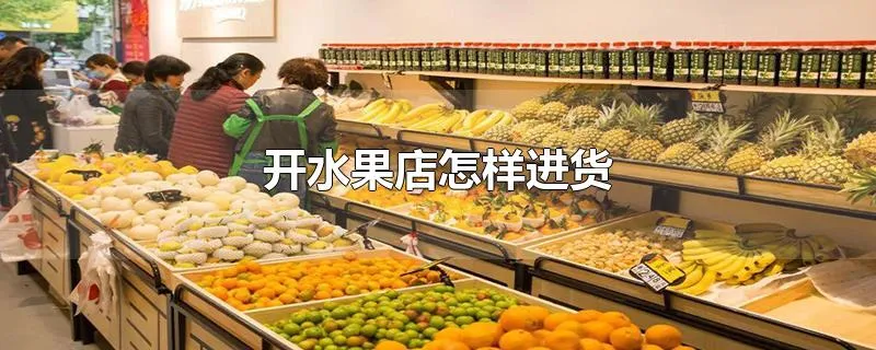 开水果店怎样进货