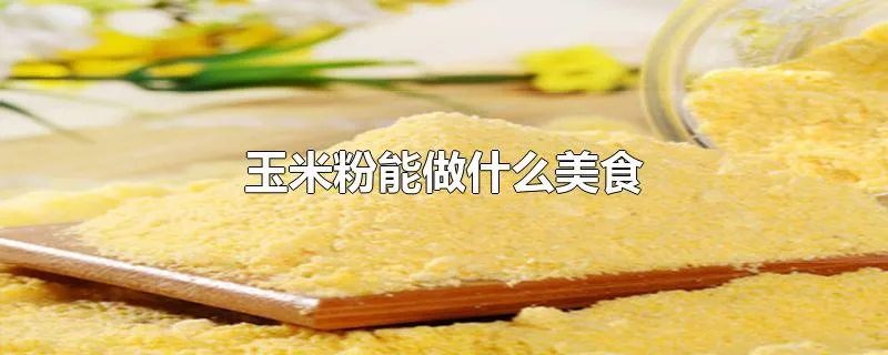 玉米粉能做什么美食