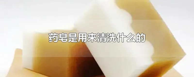 药皂是用来清洗什么的