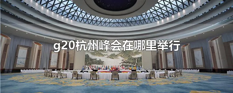 g20杭州峰会在哪里举行