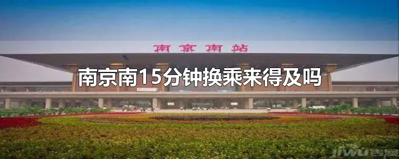 南京南15分钟换乘来得及吗