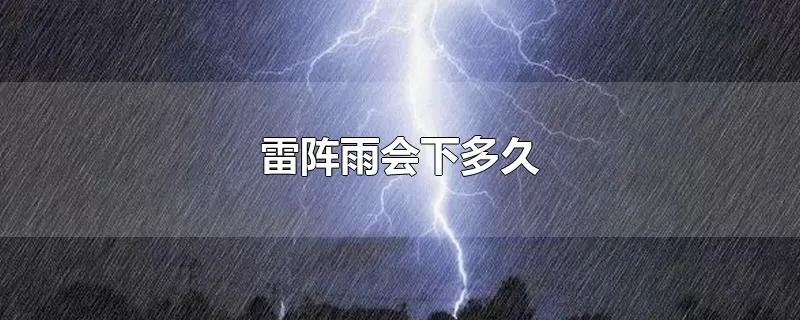 雷阵雨会下多久