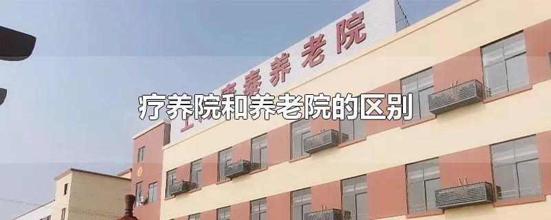 疗养院和养老院的区别