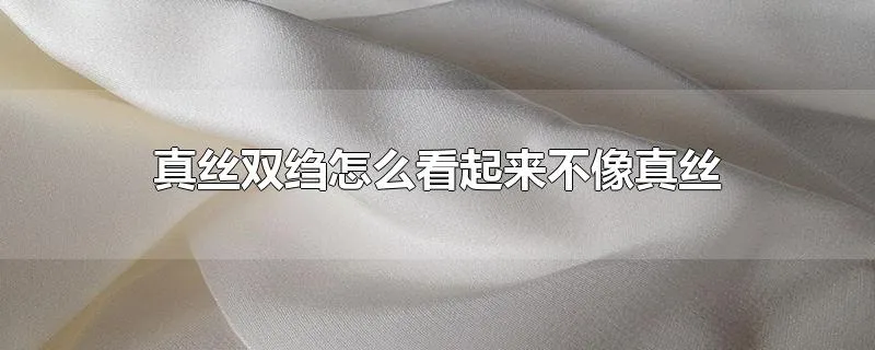 真丝双绉怎么看起来不像真丝