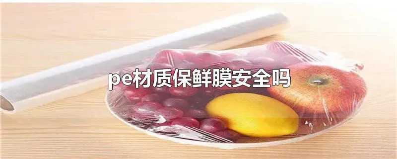 pe材质保鲜膜安全吗