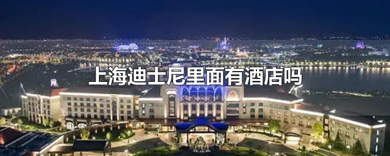 上海迪士尼里面有酒店吗