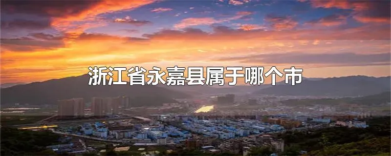浙江省永嘉县属于哪个市