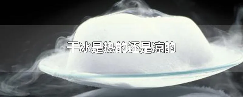 干冰是热的还是凉的