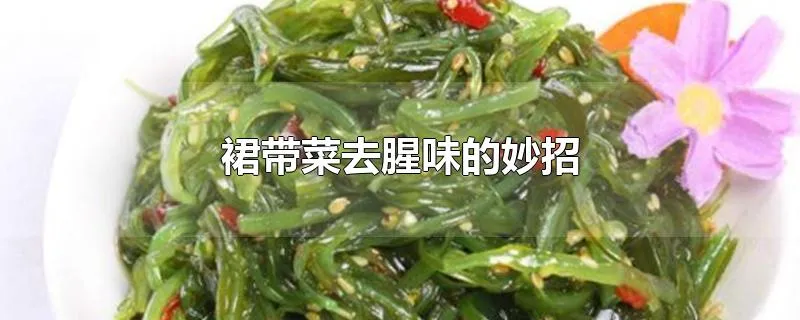 裙带菜去腥味的妙招