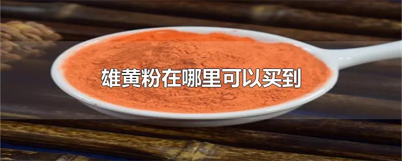 雄黄粉在哪里可以买到