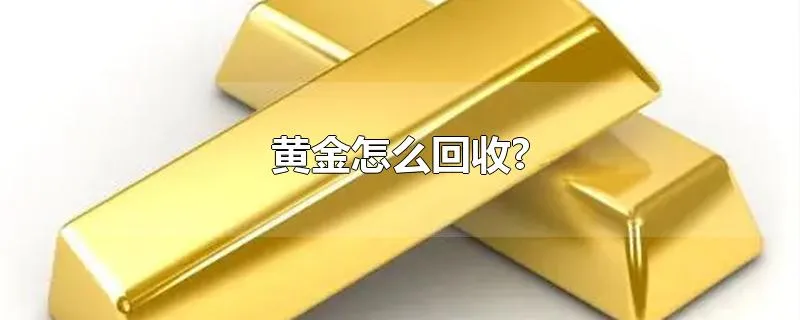 黄金怎么回收?