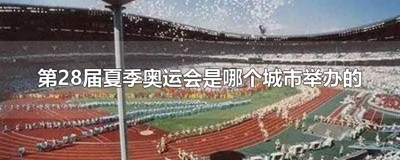 第28届夏季奥运会是哪个城市举办的