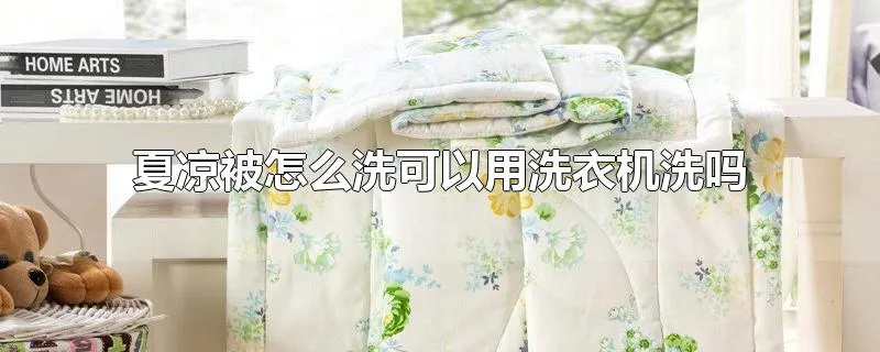 夏凉被怎么洗可以用洗衣机洗吗
