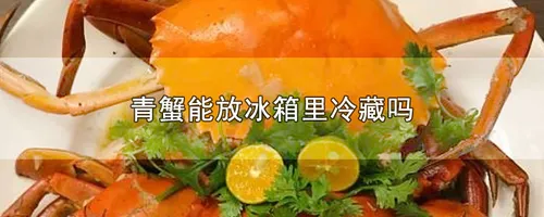 青蟹能放冰箱里冷藏吗
