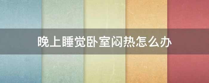 晚上睡觉卧室闷热怎么办